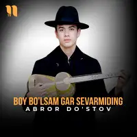 Abror Dostov - Boy bo'lsam gar sevarmiding