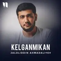 Jaloliddin Ahmadaliyev - Kelganmikan