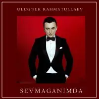 Ulug'bek Rahmatullayev - Sevmaganimda