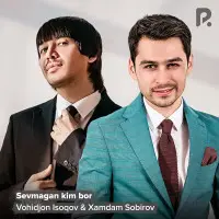 Xamdam Sobirov & Vohidjon Isoqov - Sevmagan Kim bor