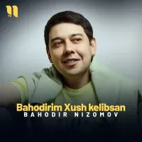 Bahodir Nizomov - Bahodirim Xush kelibsan