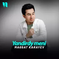 Magsat Karayev - Yandirdy meni